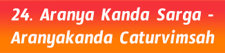 24.Aranya Kanda Sarga - Aranyakanda Caturvimsah 